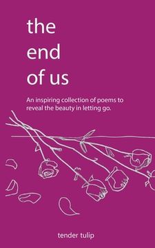 portada The End of Us: An Inspiring Collection of Poem to Reveal the beauty in letting go (en Inglés)