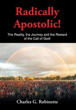 portada Radically Apostolic: The Reality, the Journey, and the Reward of the Call of God! (en Inglés)