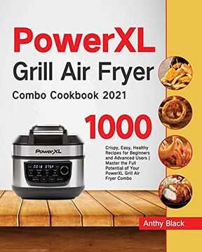 portada Powerxl Grill air Fryer Combo Cookbook 2021: 1000 Crispy, Easy, Healthy Recipes for Beginners and Advanced Users | Master the Full Potential of Your Powerxl Grill air Fryer Combo (en Inglés)