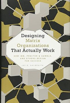 portada Designing Matrix Organizations That Actually Work: How Ibm, Proctor & Gamble and Others Design for Success (Jossey-Bass Business & Management) (en Inglés)