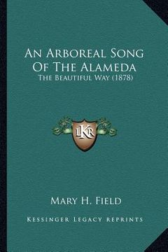 portada an arboreal song of the alameda an arboreal song of the alameda: the beautiful way (1878) the beautiful way (1878) (en Inglés)