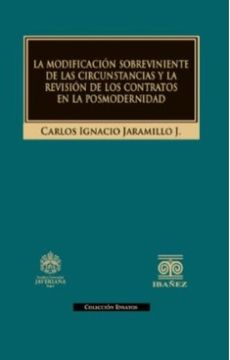 portada LA MODIFICACION SOBREVIVIENTE DE LAS CIRCUNSTANCIAS Y LA REVISION DE LOS CONTRATOS EN LA POSMODERNIDAD (in Spanish)