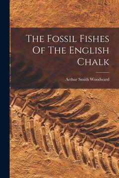 portada The Fossil Fishes Of The English Chalk (en Inglés)