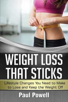 portada Weight Loss That Sticks: Lifestyle Changes You Need to Make to Lose and Keep the Weight Off (en Inglés)