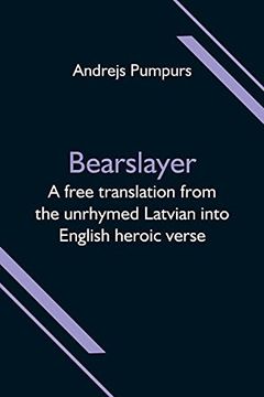 portada Bearslayer; A Free Translation From the Unrhymed Latvian Into English Heroic Verse (en Inglés)