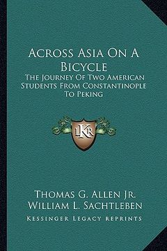 portada across asia on a bicycle: the journey of two american students from constantinople to peking (in English)