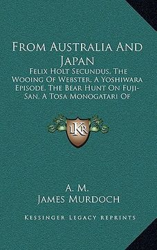 portada from australia and japan: felix holt secundus, the wooing of webster, a yoshiwara episode, the bear hunt on fuji-san, a tosa monogatari of moder (en Inglés)