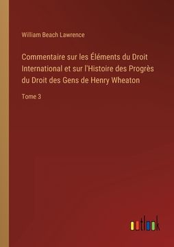 portada Commentaire sur les Éléments du Droit International et sur l'Histoire des Progrès du Droit des Gens de Henry Wheaton: Tome 3 (in French)