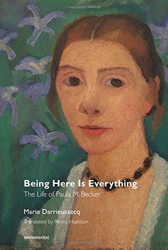 portada Being Here Is Everything: The Life of Paula Modersohn-Becker (Semiotext(e) / Native Agents)