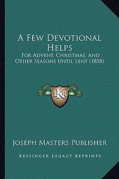 portada a few devotional helps: for advent, christmas, and other seasons until lent (1858) (en Inglés)