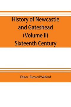 portada History of Newcastle and Gateshead (Volume II) Sixteenth Century (in English)