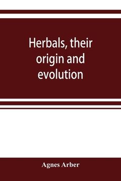 portada Herbals, their origin and evolution, a chapter in the history of botany, 1470-1670