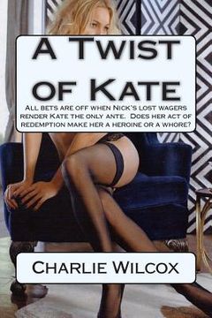 portada A Twist of Kate: All bets are off when Nick's lost wagers render Kate the only ante. Does her act of redemption make her a heroine or a (en Inglés)