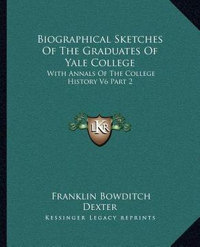 portada biographical sketches of the graduates of yale college: with annals of the college history v6 part 2: september 1805-september 1815 (in English)