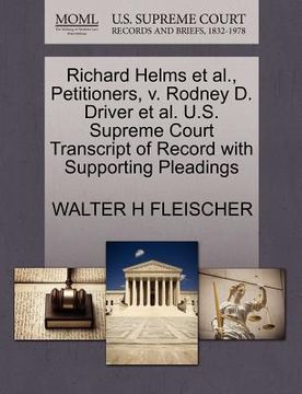 portada richard helms et al., petitioners, v. rodney d. driver et al. u.s. supreme court transcript of record with supporting pleadings (en Inglés)