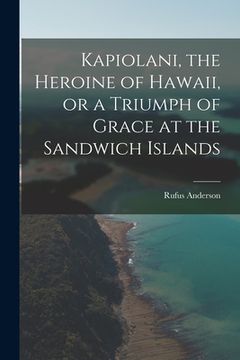 portada Kapiolani, the Heroine of Hawaii, or a Triumph of Grace at the Sandwich Islands (en Inglés)