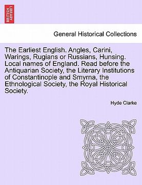 portada the earliest english. angles, carini, warings, rugians or russians, hunsing. local names of england. read before the antiquarian society, the literary (en Inglés)