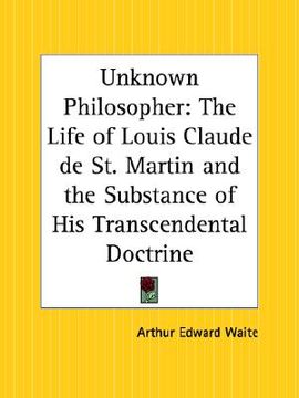 portada unknown philosopher: the life of louis claude de st. martin and the substance of his transcendental doctrine (en Inglés)