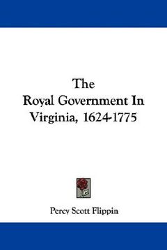 portada the royal government in virginia, 1624-1775 (en Inglés)