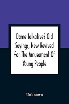 portada Dame Talkative'S old Sayings, new Revived for the Amusement of Young People (en Inglés)
