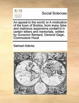 portada an appeal to the world; or a vindication of the town of boston, from many false and malicious aspersions contain'd in certain letters and memorials, (en Inglés)