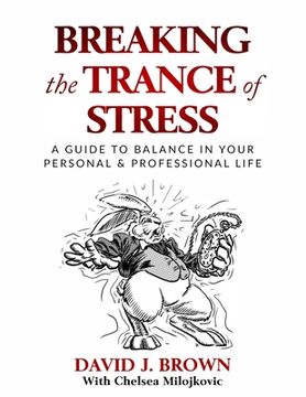 portada Breaking the Trance of Stress: A Guide to Balance In Your Personal and Professional Life (en Inglés)