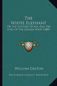 portada the white elephant: or the hunters of ava, and the king of the golden foot (1880)