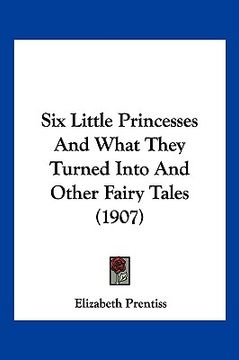 portada six little princesses and what they turned into and other fairy tales (1907) (en Inglés)
