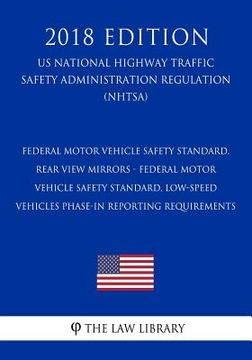 portada Federal Motor Vehicle Safety Standard, Rear View Mirrors - Federal Motor Vehicle Safety Standard, Low-Speed Vehicles Phase-in Reporting Requirements ( (en Inglés)