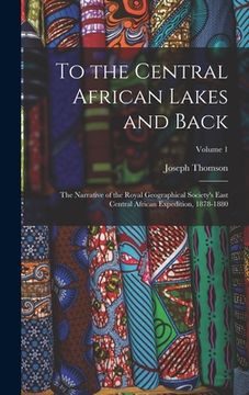 portada To the Central African Lakes and Back: The Narrative of the Royal Geographical Society's East Central African Expedition, 1878-1880; Volume 1 (in English)