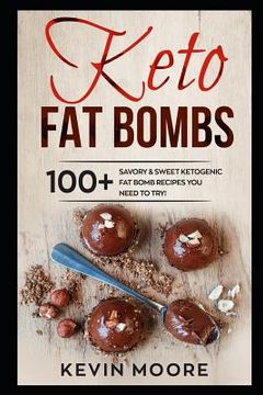 portada Keto Fat Bombs: 100+ Savory & Sweet Ketogenic Fat Bomb Recipes You Need To Try! (en Inglés)
