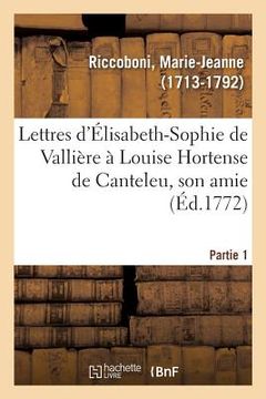 portada Lettres d'Élisabeth-Sophie de Vallière À Louise Hortense de Canteleu, Son Amie. Partie 1 (en Francés)