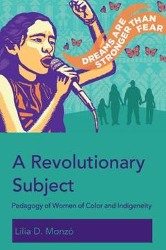 portada A Revolutionary Subject; Pedagogy of Women of Color and Indigeneity (10) (Education and Struggle: Narrative, Dialogue, and the Political Production of Meaning) (en Inglés)