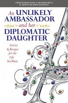 portada An Unlikely Ambassador and Her Diplomatic Daughter: Stories & Recipes for the Life You Want (en Inglés)