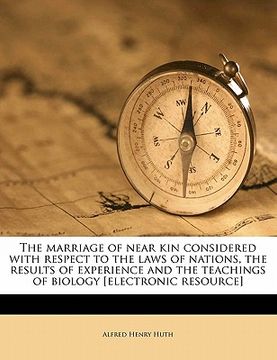 portada the marriage of near kin considered with respect to the laws of nations, the results of experience and the teachings of biology [electronic resource] (en Inglés)
