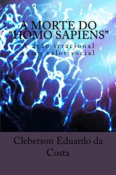 portada A Morte do Homo Sapiens: A acao Irracional Como valor Social (Portuguese Edition)