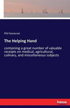 portada The Helping Hand: containing a great number of valuable receipts on medical, agricultural, culinary, and miscellaneous subjects (en Inglés)