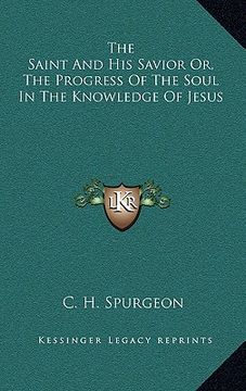 portada the saint and his savior or, the progress of the soul in the knowledge of jesus (en Inglés)