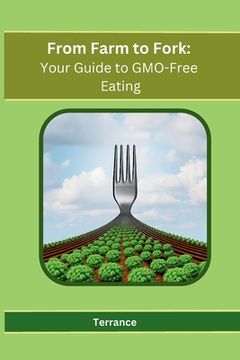 portada From Farm to Fork: Your Guide to GMO-Free Eating (in English)