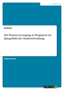 portada Die Wasserversorgung in Pergamon als Spiegelbild der Stadtentwicklung (in German)
