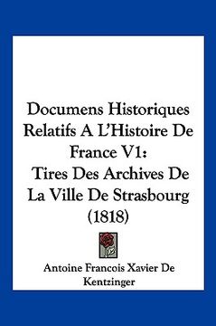 portada Documens Historiques Relatifs A L'Histoire De France V1: Tires Des Archives De La Ville De Strasbourg (1818) (en Francés)