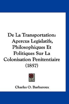 portada De La Transportation: Apercus Legislatifs, Philosophiques Et Politiques Sur La Colonisation Penitentiaire (1857) (en Francés)