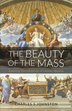 portada The Beauty Of The Mass: Exploring The Central Act Of Catholic Worship