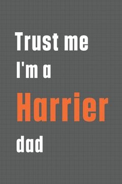 portada Trust me I'm a Harrier dad: For Harrier Dog Dad (en Inglés)