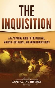 portada The Inquisition: A Captivating Guide to the Medieval, Spanish, Portuguese, and Roman Inquisitions (en Inglés)