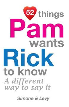 portada 52 Things Pam Wants Rick To Know: A Different Way To Say It