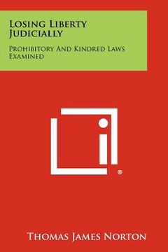 portada losing liberty judicially: prohibitory and kindred laws examined (in English)