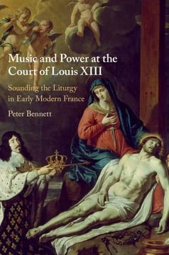 portada Music and Power at the Court of Louis Xiii: Sounding the Liturgy in Early Modern France (en Inglés)