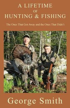 portada A Lifetime of Hunting and Fishing: The Ones That Got Away and the Ones That Didn't (in English)