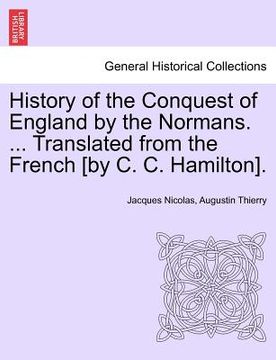 portada history of the conquest of england by the normans. ... translated from the french [by c. c. hamilton]. vol. iii (en Inglés)